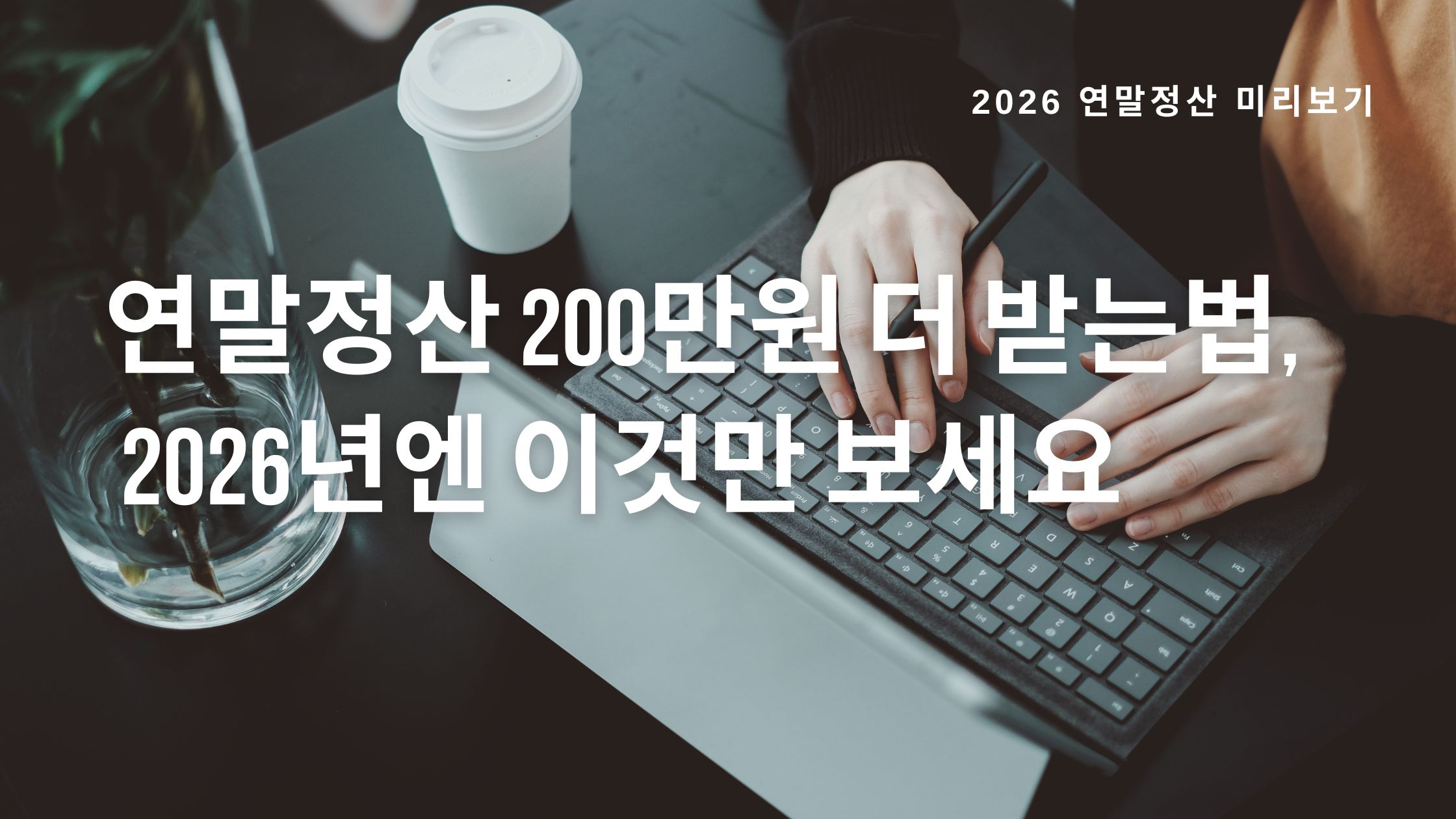 연말정산 200만원 더 받는법, 2026년엔 이것만 보세요